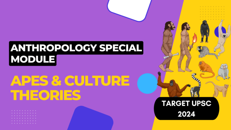 ANTHROPOLOGY SPECIAL MODULE (APES AND CULTURE THEORIES) FOR UPSC/IAS